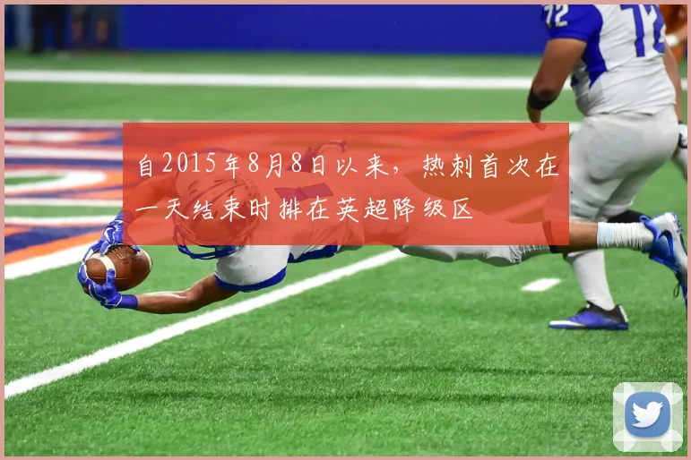 自2015年8月8日以来，热刺首次在一天结束时排在英超降级区
